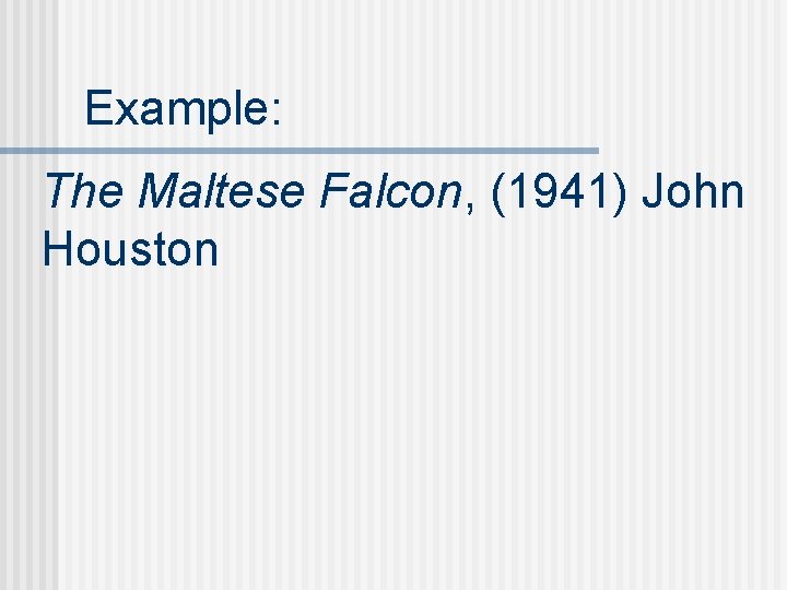 Example: The Maltese Falcon, (1941) John Houston 