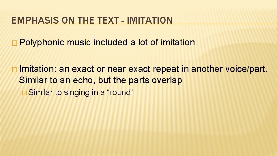 EMPHASIS ON THE TEXT - IMITATION � Polyphonic music included a lot of imitation