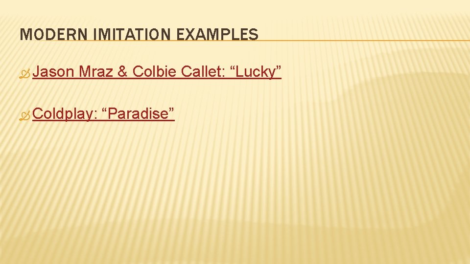 MODERN IMITATION EXAMPLES Jason Mraz & Colbie Callet: “Lucky” Coldplay: “Paradise” 