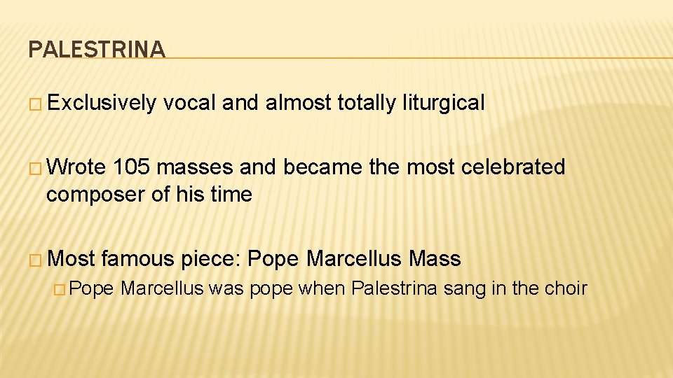 PALESTRINA � Exclusively vocal and almost totally liturgical � Wrote 105 masses and became