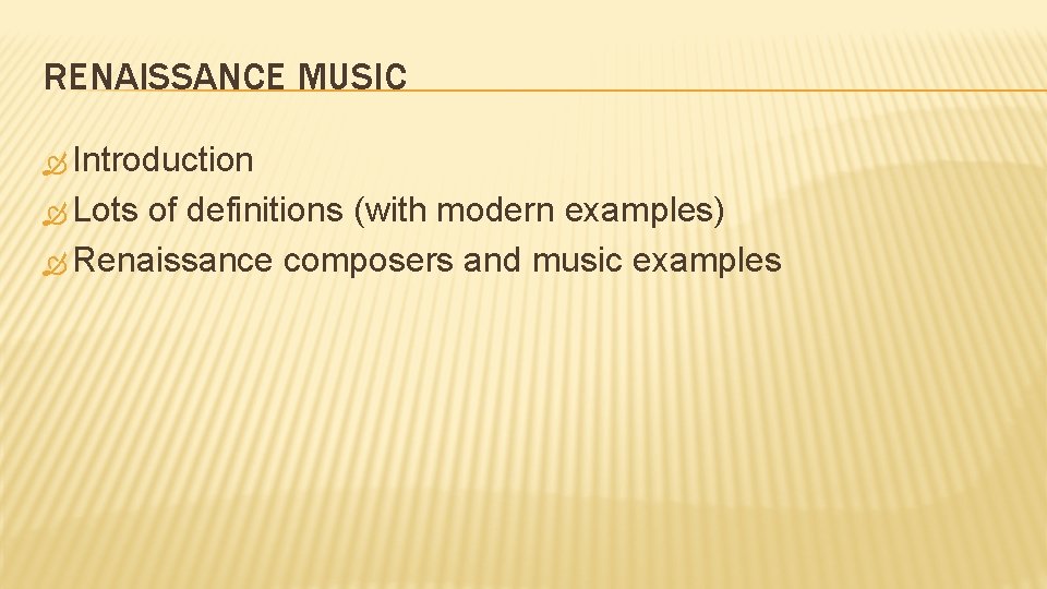 RENAISSANCE MUSIC Introduction Lots of definitions (with modern examples) Renaissance composers and music examples