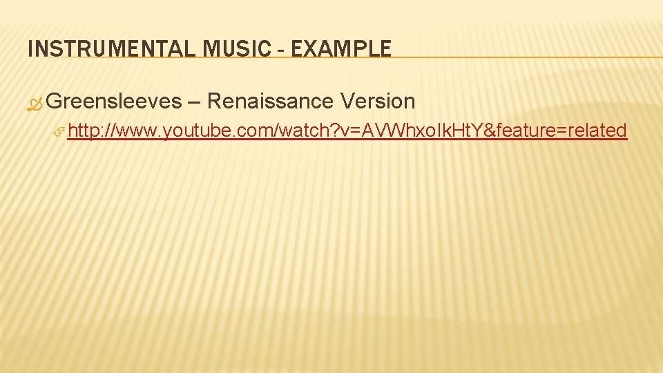 INSTRUMENTAL MUSIC - EXAMPLE Greensleeves – Renaissance Version http: //www. youtube. com/watch? v=AVWhxo. Ik.