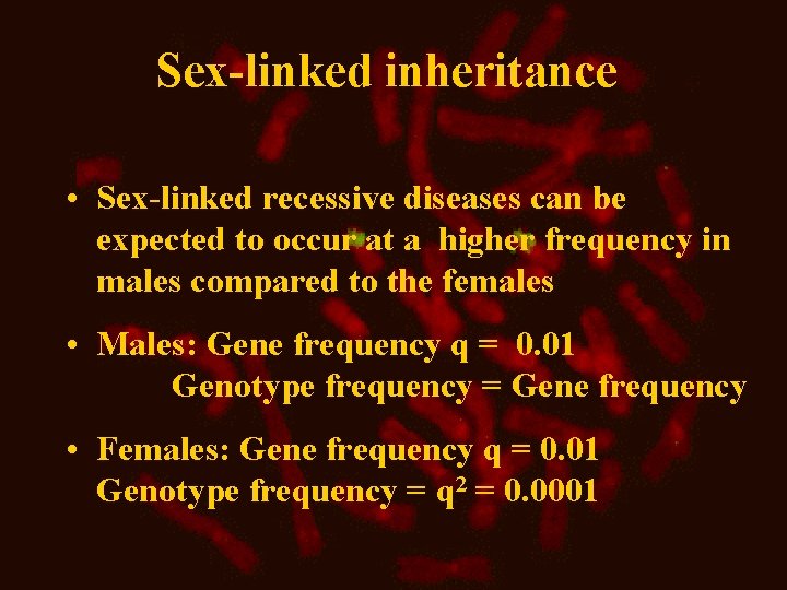 Sex-linked inheritance • Sex-linked recessive diseases can be expected to occur at a higher