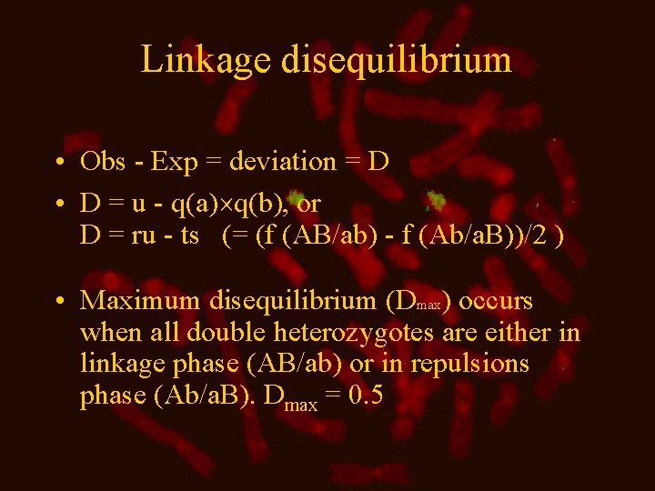 Linkage disequilibrium • Obs - Exp = deviation = D • D = u