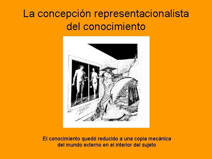 La concepción representacionalista del conocimiento El conocimiento quedó reducido a una copia mecánica del