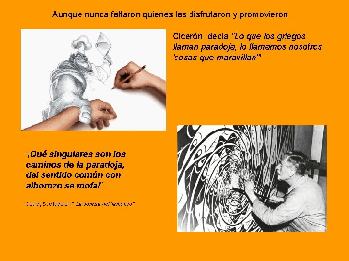 Aunque nunca faltaron quienes las disfrutaron y promovieron Cicerón decía "Lo que los griegos