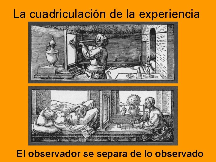 La cuadriculación de la experiencia El observador se separa de lo observado 