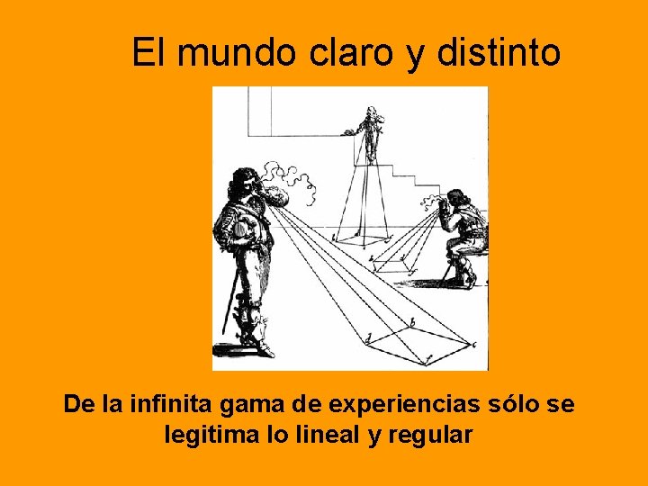 El mundo claro y distinto De la infinita gama de experiencias sólo se legitima