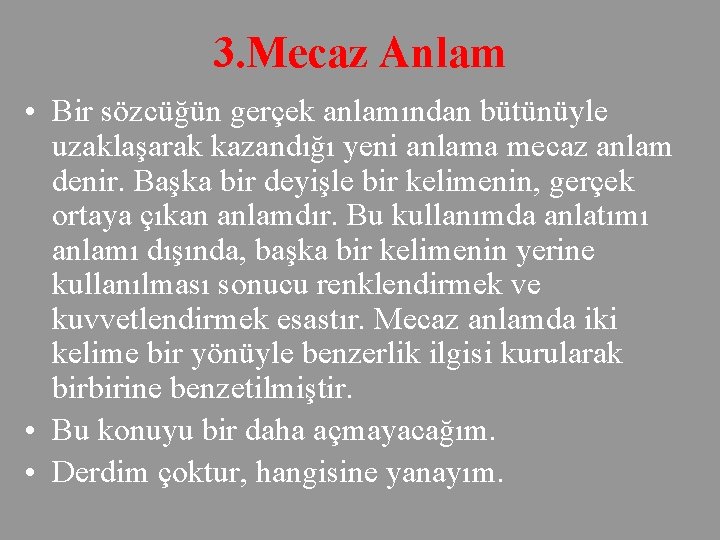 3. Mecaz Anlam • Bir sözcüğün gerçek anlamından bütünüyle uzaklaşarak kazandığı yeni anlama mecaz