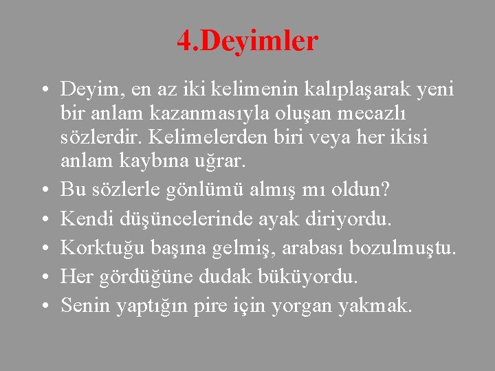 4. Deyimler • Deyim, en az iki kelimenin kalıplaşarak yeni bir anlam kazanmasıyla oluşan