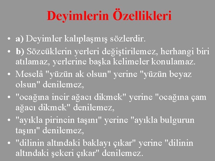 Deyimlerin Özellikleri • a) Deyimler kalıplaşmış sözlerdir. • b) Sözcüklerin yerleri değiştirilemez, herhangi biri