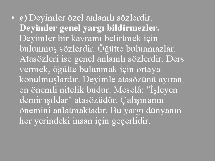  • e) Deyimler özel anlamlı sözlerdir. Deyimler genel yargı bildirmezler. Deyimler bir kavramı