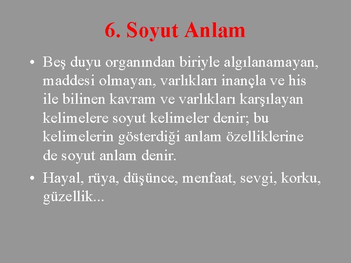 6. Soyut Anlam • Beş duyu organından biriyle algılanamayan, maddesi olmayan, varlıkları inançla ve