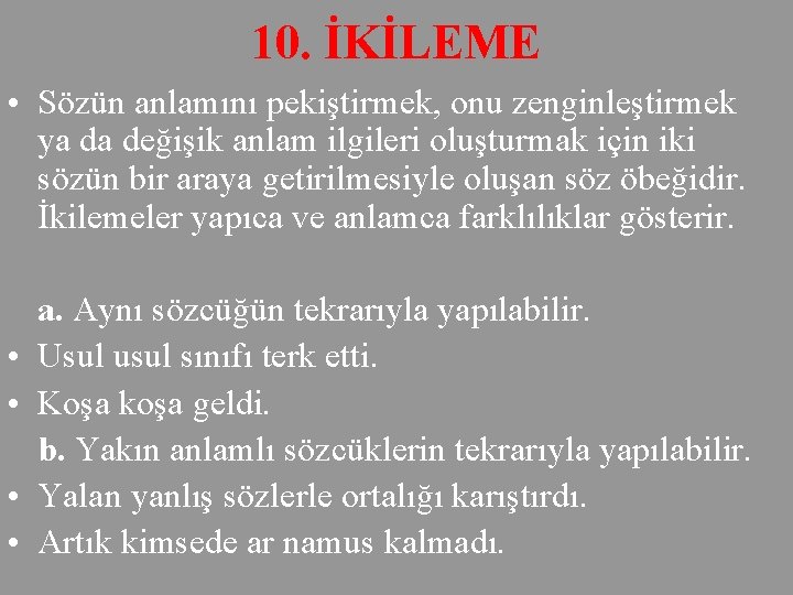 10. İKİLEME • Sözün anlamını pekiştirmek, onu zenginleştirmek ya da değişik anlam ilgileri oluşturmak