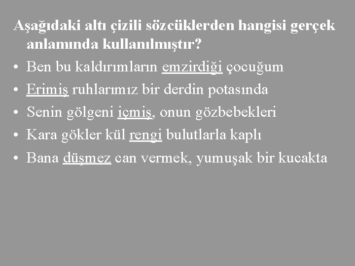 Aşağıdaki altı çizili sözcüklerden hangisi gerçek anlamında kullanılmıştır? • Ben bu kaldırımların emzirdiği çocuğum