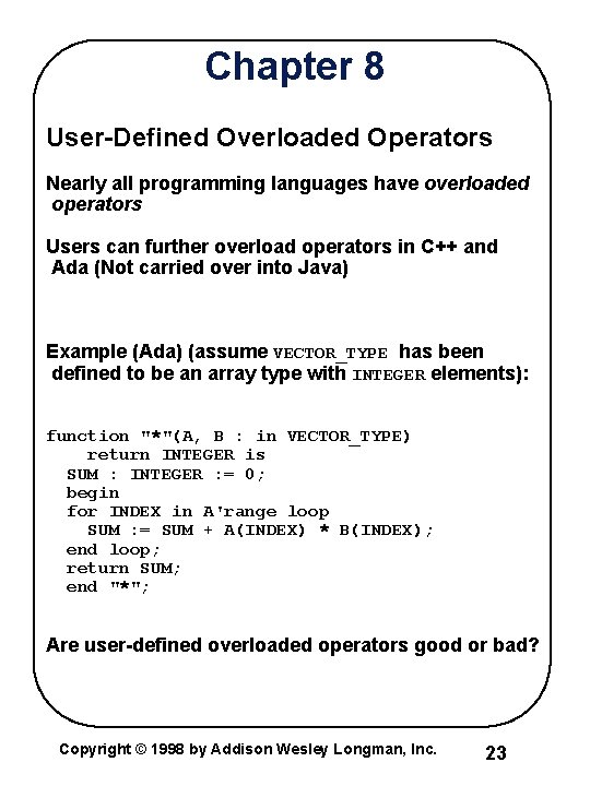 Chapter 8 User-Defined Overloaded Operators Nearly all programming languages have overloaded operators Users can