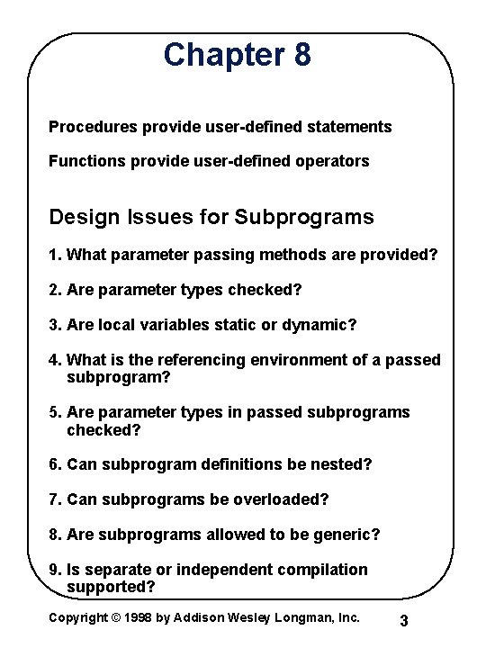Chapter 8 Procedures provide user-defined statements Functions provide user-defined operators Design Issues for Subprograms