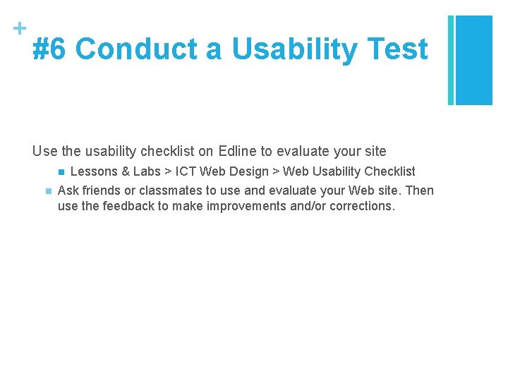 + #6 Conduct a Usability Test Use the usability checklist on Edline to evaluate