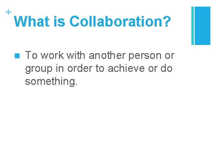 + What is Collaboration? n To work with another person or group in order