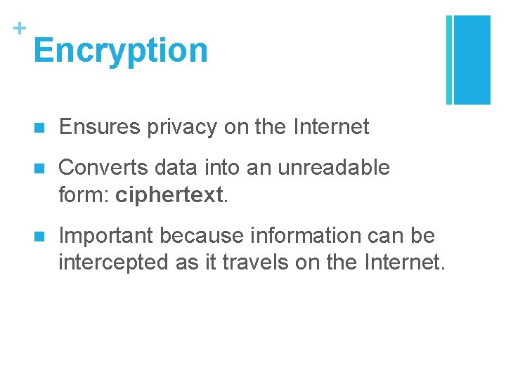 + Encryption n Ensures privacy on the Internet n Converts data into an unreadable