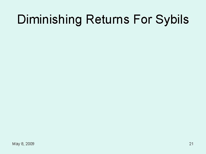 Diminishing Returns For Sybils May 8, 2009 21 