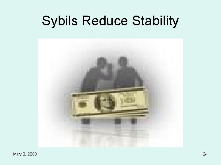 Sybils Reduce Stability May 8, 2009 24 