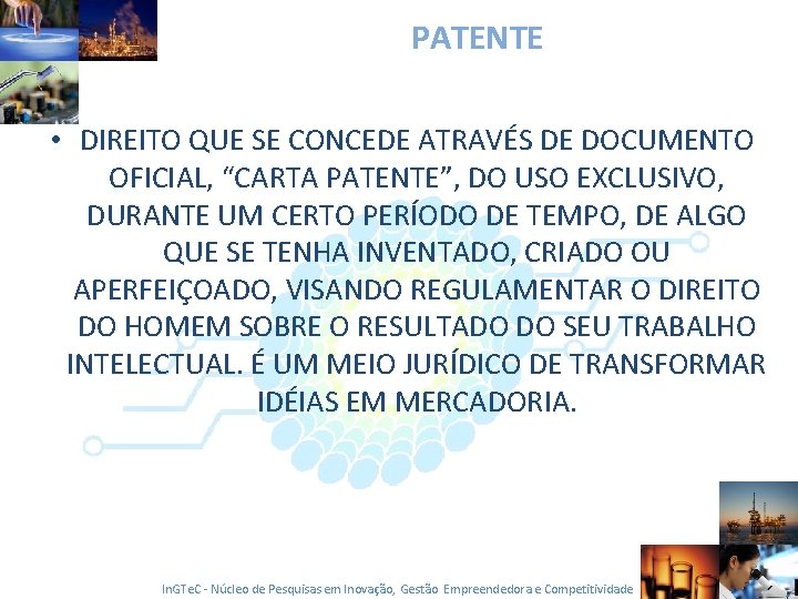 PATENTE • DIREITO QUE SE CONCEDE ATRAVÉS DE DOCUMENTO OFICIAL, “CARTA PATENTE”, DO USO