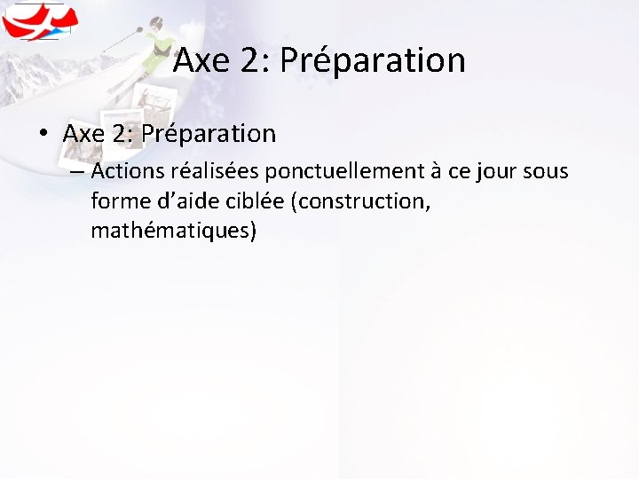 Axe 2: Préparation • Axe 2: Préparation – Actions réalisées ponctuellement à ce jour