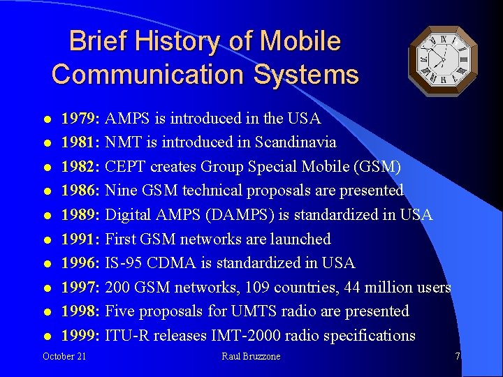 Brief History of Mobile Communication Systems l l l l l 1979: AMPS is