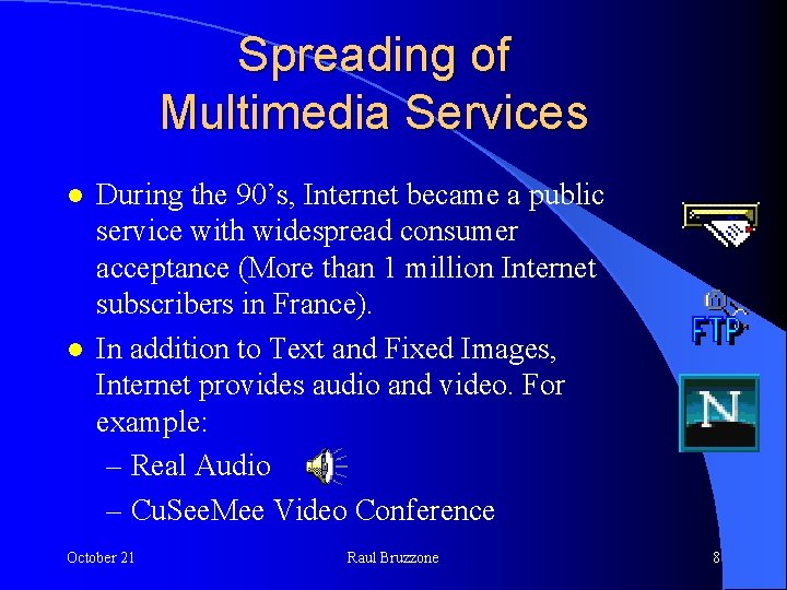 Spreading of Multimedia Services l l During the 90’s, Internet became a public service
