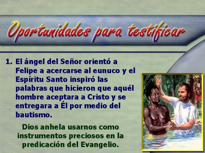 1. El ángel del Señor orientó a Felipe a acercarse al eunuco y el