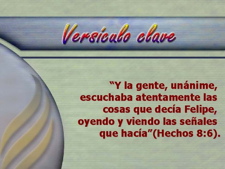 “Y la gente, unánime, escuchaba atentamente las cosas que decía Felipe, oyendo y viendo