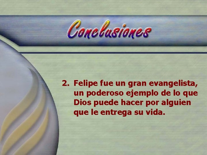 2. Felipe fue un gran evangelista, un poderoso ejemplo de lo que Dios puede
