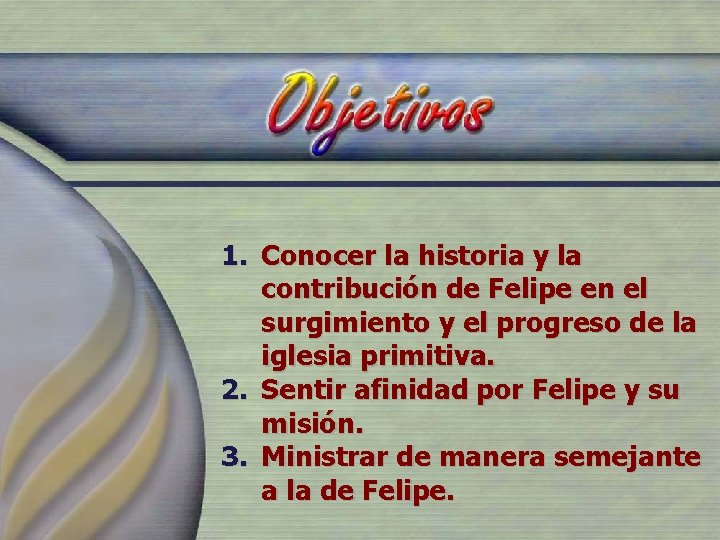1. Conocer la historia y la contribución de Felipe en el surgimiento y el