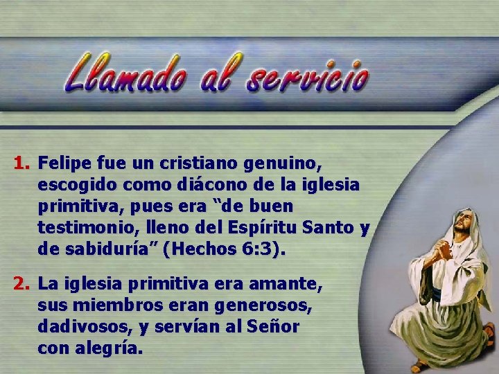 1. Felipe fue un cristiano genuino, escogido como diácono de la iglesia primitiva, pues