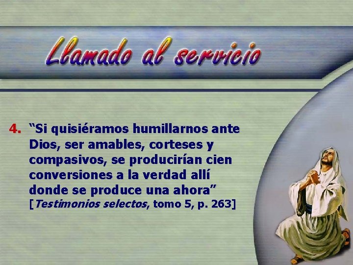 4. “Si quisiéramos humillarnos ante Dios, ser amables, corteses y compasivos, se producirían cien