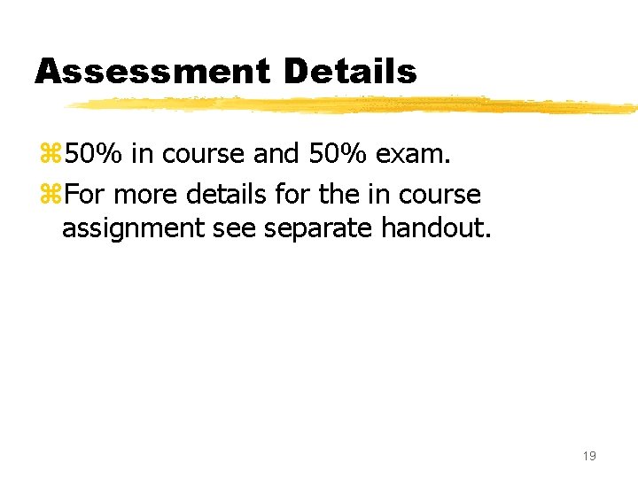 Assessment Details z 50% in course and 50% exam. z. For more details for