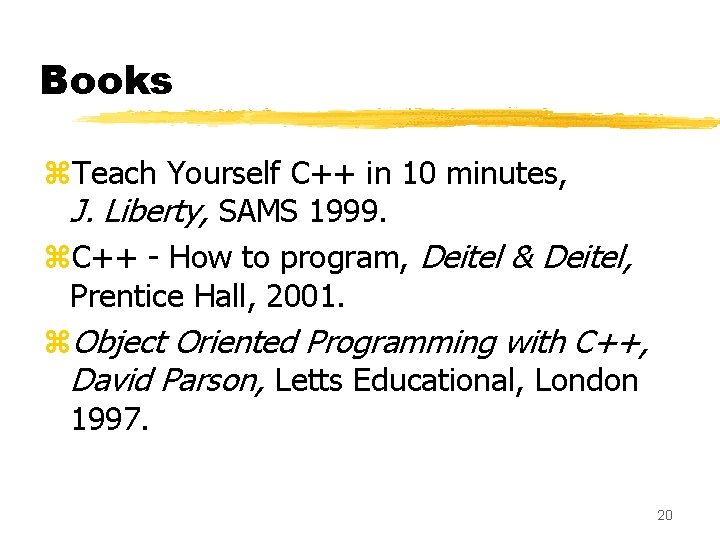 Books z. Teach Yourself C++ in 10 minutes, J. Liberty, SAMS 1999. z. C++