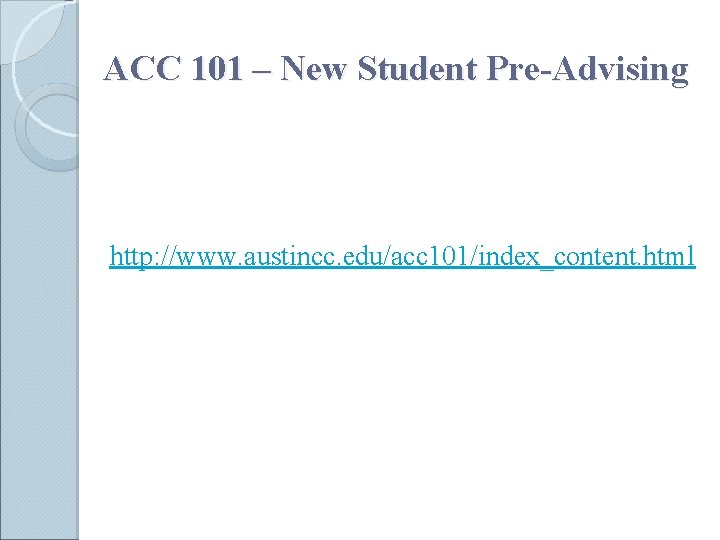 ACC 101 – New Student Pre-Advising http: //www. austincc. edu/acc 101/index_content. html 