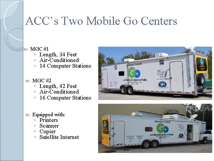 ACC’s Two Mobile Go Centers MGC #1 ◦ Length, 34 Feet ◦ Air-Conditioned ◦