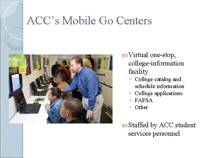 ACC’s Mobile Go Centers Virtual one-stop, college-information facility ◦ College catalog and schedule information