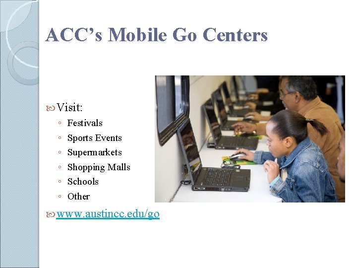 ACC’s Mobile Go Centers Visit: ◦ ◦ ◦ Festivals Sports Events Supermarkets Shopping Malls