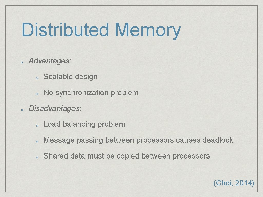 Distributed Memory Advantages: Scalable design No synchronization problem Disadvantages: Load balancing problem Message passing