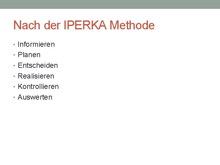 Nach der IPERKA Methode • Informieren • Planen • Entscheiden • Realisieren • Kontrollieren