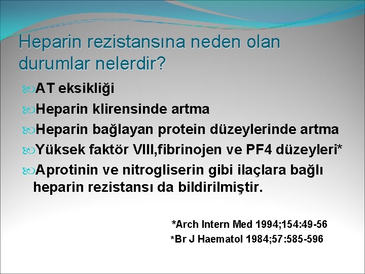 Heparin rezistansına neden olan durumlar nelerdir? AT eksikliği Heparin klirensinde artma Heparin bağlayan protein