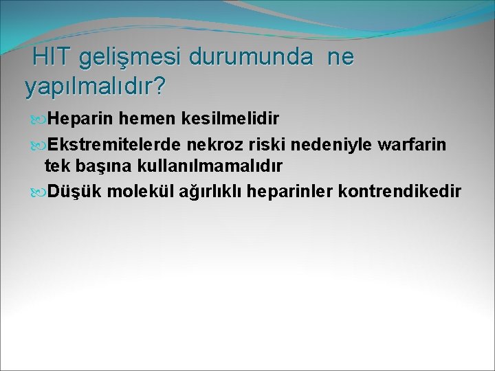 HIT gelişmesi durumunda ne yapılmalıdır? Heparin hemen kesilmelidir Ekstremitelerde nekroz riski nedeniyle warfarin tek