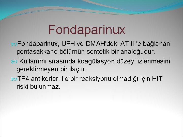 Fondaparinux, UFH ve DMAH'deki AT III'e bağlanan pentasakkarid bölümün sentetik bir analoğudur. Kullanımı sırasında