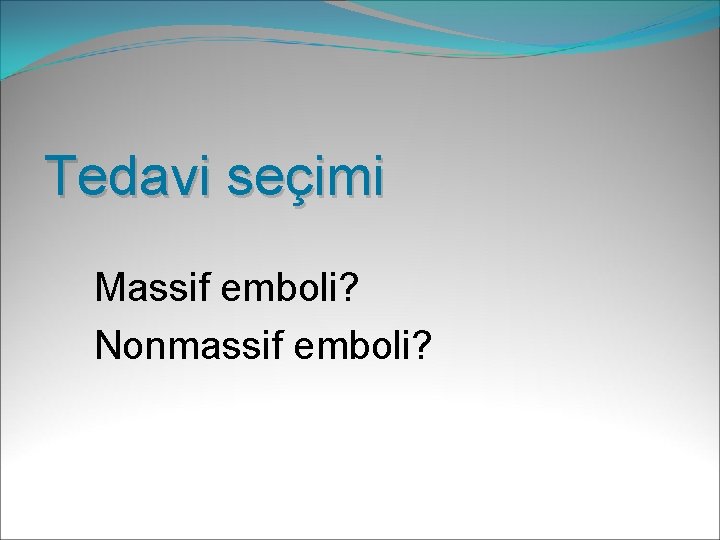 Tedavi seçimi Massif emboli? Nonmassif emboli? 