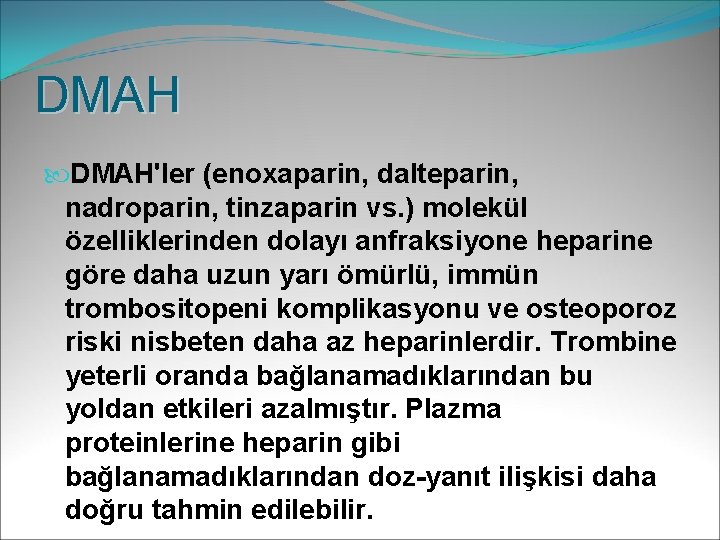 DMAH'ler (enoxaparin, dalteparin, nadroparin, tinzaparin vs. ) molekül özelliklerinden dolayı anfraksiyone heparine göre daha