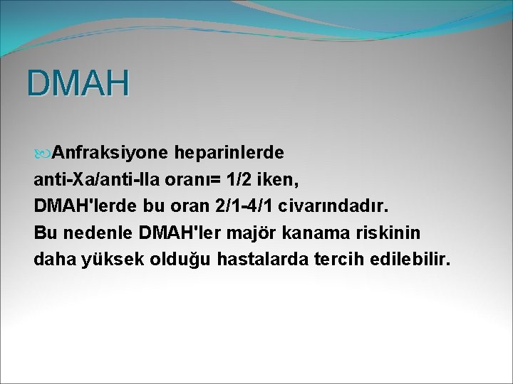 DMAH Anfraksiyone heparinlerde anti-Xa/anti-IIa oranı= 1/2 iken, DMAH'lerde bu oran 2/1 -4/1 civarındadır. Bu